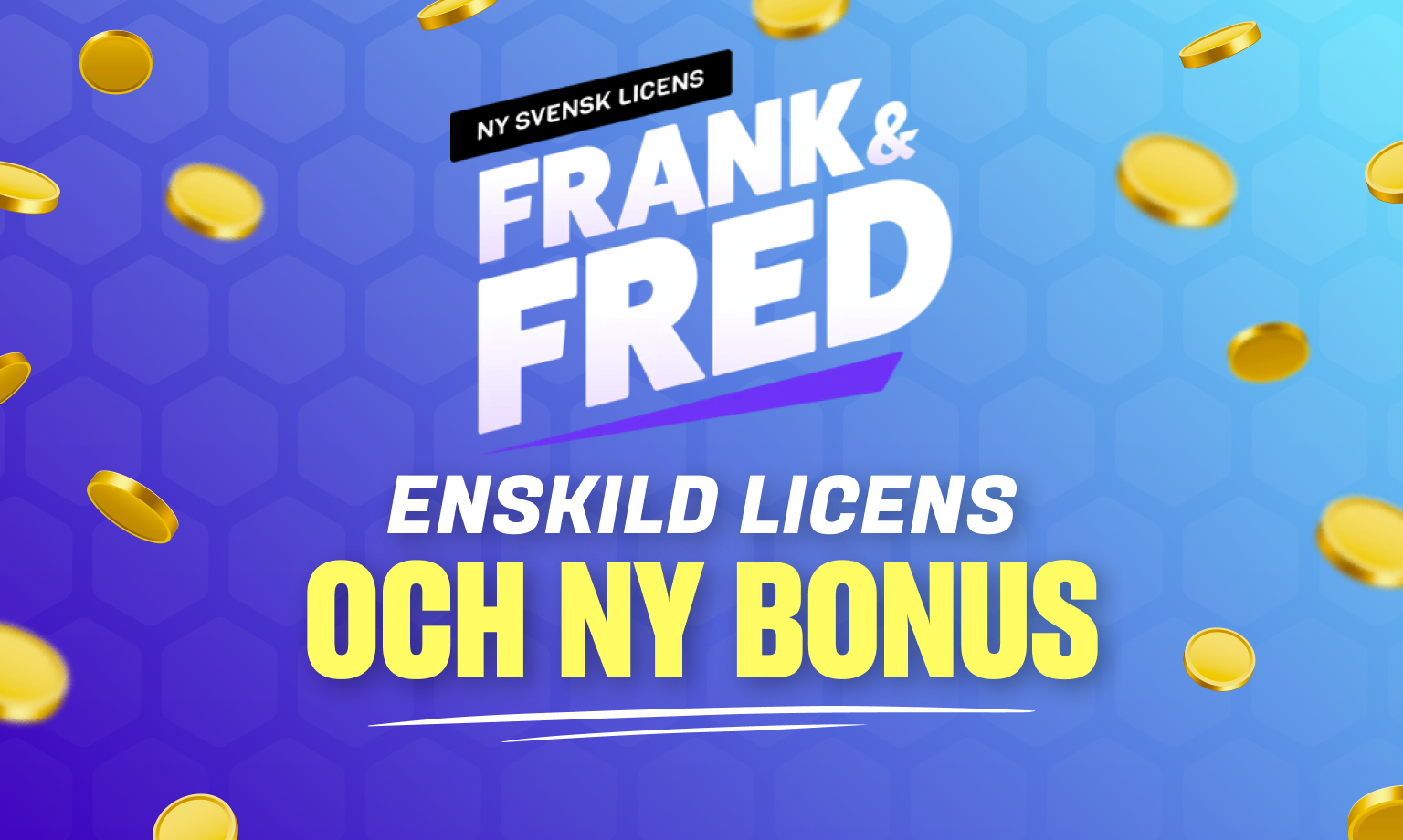 Frank & Fred Casino har ny enskild svensk spellicens, samt en helt ny vÃ¤lkomstbonus.